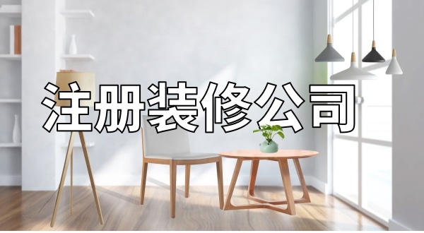 想注冊(cè)一家裝修公司怎么辦理？注冊(cè)裝修公司需要辦資質(zhì)嗎