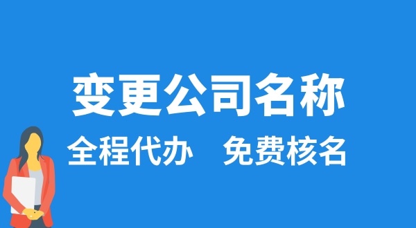 變更公司名稱怎么辦理？變更公司名稱后要做什么